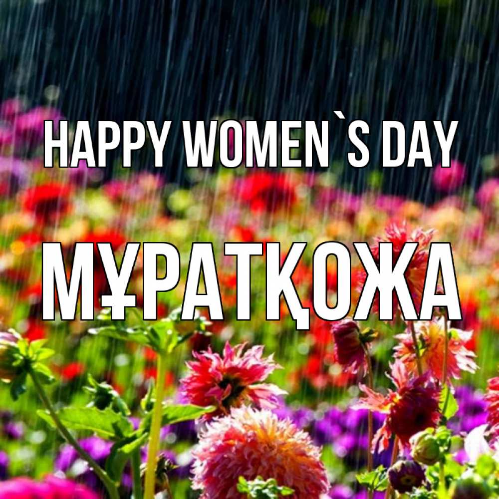 Greetings card с именем, Мұратқожа happy women`s day цветы под дождиком к международному женскому дню Greetings with text for free download 